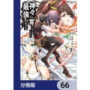 神々に育てられしもの、最強となる【分冊版】 66（KADOKAWA） [電子書籍]