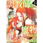 調教師は魔物に囲まれて生きていきます。～勇者パーティーに置いていかれたけど、伝説の魔物と出会い最強になってた～6巻（スターツ出版） [電子書籍]