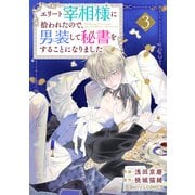 エリート宰相様に拾われたので、男装して秘書をすることになりました3巻（スターツ出版） [電子書籍]