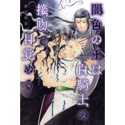 闇色の王は白騎士の接吻で目覚める 【電子限定おまけ付き＆イラスト収録】（幻冬舎コミックス） [電子書籍]