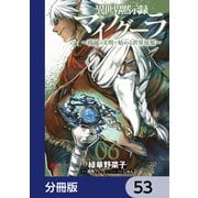 異世界黙示録マイノグーラ ～破滅の文明で始める世界征服～【分冊版】 53（KADOKAWA） [電子書籍]