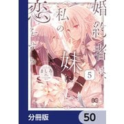 婚約者は、私の妹に恋をする【分冊版】 50（KADOKAWA） [電子書籍]