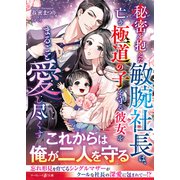 秘密を抱えた敏腕社長は、亡き極道の子を守る彼女をまるごと愛し尽くす（ハーパーコリンズ・ジャパン） [電子書籍]