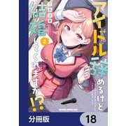アイドル辞めるけど結婚してくれますか！？【分冊版】 18（KADOKAWA） [電子書籍]