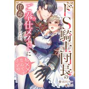 ドS騎士団長のご奉仕メイドに任命されましたが、私××なんですけど！？（分冊版） 第5話（アルファポリス） [電子書籍]