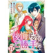 後悔するならご勝手に～あなたの選んだ聖女様とどうぞお幸せに～21（秋水社ORIGINAL） [電子書籍]