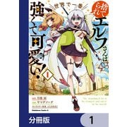 捨てられエルフさんは世界で一番強くて可愛い！【分冊版】 1（KADOKAWA） [電子書籍]