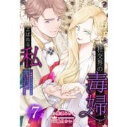 社交界の毒婦とよばれる私～素敵な辺境伯令息に腕を折られたので、責任とってもらいます～（ばら売り） 第7話（白泉社） [電子書籍]
