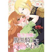 転生令嬢は腹黒騎士に攻略される（ばら売り） 第21話（白泉社） [電子書籍]