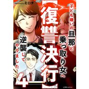 【復讐決行】4 子ども嫌いの旦那と乗っ取り女へ逆襲してやりました（KADOKAWA） [電子書籍]