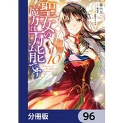 聖女の魔力は万能です【分冊版】 96（KADOKAWA） [電子書籍]