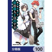 没落予定なので、鍛冶職人を目指す【分冊版】 100（KADOKAWA） [電子書籍]