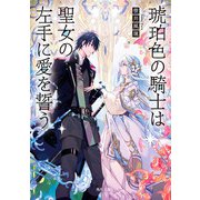 琥珀色の騎士は聖女の左手に愛を誓う（KADOKAWA） [電子書籍]