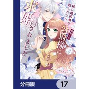 妹に婚約者を取られたら見知らぬ公爵様に求婚されました【分冊版】 17（KADOKAWA） [電子書籍]