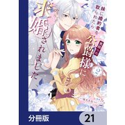 妹に婚約者を取られたら見知らぬ公爵様に求婚されました【分冊版】 21（KADOKAWA） [電子書籍]
