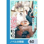 嫌われ者の転移者は、出戻った異世界で溺愛される【ノベル分冊版】 60（KADOKAWA） [電子書籍]