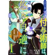 おはらい箱の天才付与術師は、辺境で悠々自適に暮らしたい～万能付与術で気付いたら辺境が世界最強の快適拠点になっていた～1巻（スターツ出版） [電子書籍]