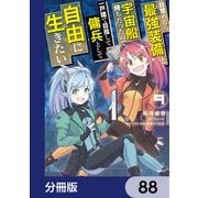 目覚めたら最強装備と宇宙船持ちだったので、一戸建て目指して傭兵として自由に生きたい【分冊版】 88（KADOKAWA） [電子書籍]