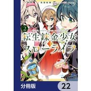 転生錬金少女のスローライフ【分冊版】 22（KADOKAWA） [電子書籍]