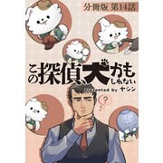 この探偵、犬かもしれない【分冊版】第14話 〔完〕（ワニブックス） [電子書籍]