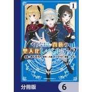 やりなおし貴族の聖人化レベルアップ【分冊版】 6（KADOKAWA） [電子書籍]