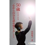 50歳からはじめる「心から自分を認め愛する」生き方（ゴマブックス） [電子書籍]