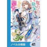 魔力がないと勘当されましたが、王宮で聖女はじめます【ノベル分冊版】 41（KADOKAWA） [電子書籍]
