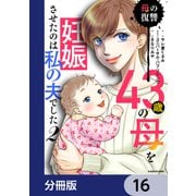 43歳の母を妊娠させたのは私の夫でした【分冊版】 16（KADOKAWA） [電子書籍]