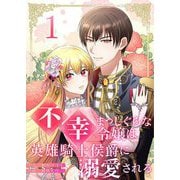不幸まっしぐらな令嬢は英雄騎士侯爵に溺愛される 1（シーモアコミックス） [電子書籍]