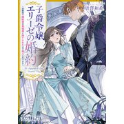子爵令嬢エリーゼの婚約 ～幼馴染で婚約者の英雄様に捨てられたので商人になります～（ポプラ社） [電子書籍]