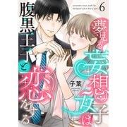 夢見る妄想女子は腹黒王子と恋をする6（MUGENUP） [電子書籍]