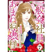 一般会社員・あまねお嬢様～職場の風紀を整えるのも、ノブレス・オブリージュですわ～（7）（DPNブックス） [電子書籍]