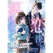 この恋は決して知られてはいけない ～エリートな彼の独占欲は、臆病な私を甘やかす～（天海社） [電子書籍]