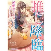 推し降臨 ～逆転生したお気に入りゲームのイケメンキャラに溺愛されてます～（天海社） [電子書籍]