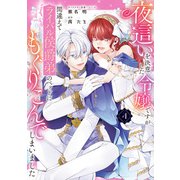 夜這いを決意した令嬢ですが間違えてライバル侯爵弟のベッドにもぐりこんでしまいました（4）【電子限定描き下ろし付き】（一迅社） [電子書籍]