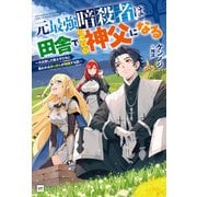 元最強暗殺者は田舎でひっそり神父になる ～大出世した教え子たちに慕われるおっさんが暗躍する話～【電子特典付き】（ドリコム） [電子書籍]