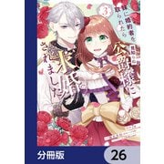 妹に婚約者を取られたら見知らぬ公爵様に求婚されました【分冊版】 26（KADOKAWA） [電子書籍]