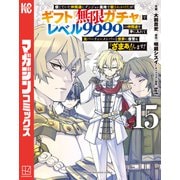 信じていた仲間達にダンジョン奥地で殺されかけたがギフト「無限ガチャ」でレベル9999の仲間達を手に入れて元パーティーメンバーと世界に復讐＆「ざまぁ！」します！（15）（講談社） [電子書籍]