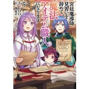 宮廷魔導師見習いを辞めて、魔法アイテム職人になります 5巻（新潮社） [電子書籍]