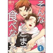 そんなとこまで食べないで（分冊版） 【第1話】（海王社） [電子書籍]