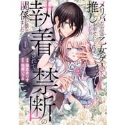 メリバだらけの乙女ゲーで推しを幸せにしようとしたら、執着されて禁断の関係に堕ちました1（アルファポリス） [電子書籍]
