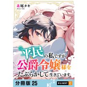 平民の私ですが公爵令嬢様をたぶらかして生きています 【分冊版】 25（U-NEXT） [電子書籍]