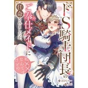 ドS騎士団長のご奉仕メイドに任命されましたが、私××なんですけど！？（分冊版） 第6話（アルファポリス） [電子書籍]