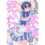 大大大大大好きな君に抱かれたいから。 前編（KiR comics） [電子書籍]