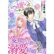 私のこと嫌いって言いましたよね！？変態公爵による困った溺愛結婚生活 38（秋水社ORIGINAL） [電子書籍]