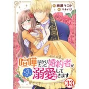 喧嘩ばかりだった婚約者がいきなり溺愛してきます33（秋水社ORIGINAL） [電子書籍]
