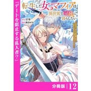 転生した女マフィアは異世界で平凡に暮らしたい～暗殺者一家の伯爵令嬢ですが、天使と悪魔な団長がつきまとってきます～【分冊版】12（ANIMAXコミックス）（一二三書房） [電子書籍]