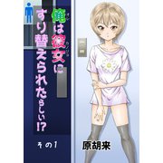 俺は彼女にすり替えられたらしい！？ その1（DLcomics） [電子書籍]