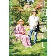 北国の暮らし 今を豊かに生きる家しごと庭しごと（KADOKAWA） [電子書籍]
