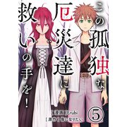 この孤独な厄災達に救いの手を！【単話版】 / 5話（デジカタ編集部） [電子書籍]